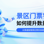 破局增长：景区售票量提升之道与智慧票务系统赋能缩略图